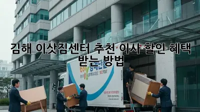 김해 이삿짐센터 추천: 이사 할인 혜택 받는 방법